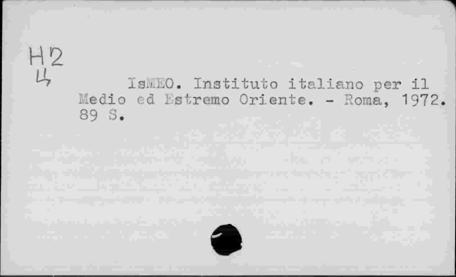 ﻿H 2
l'y	ІаМЕО. Institute italiano per il
Medio ed Estremo Oriente. - Roma, 1972. 89 S.